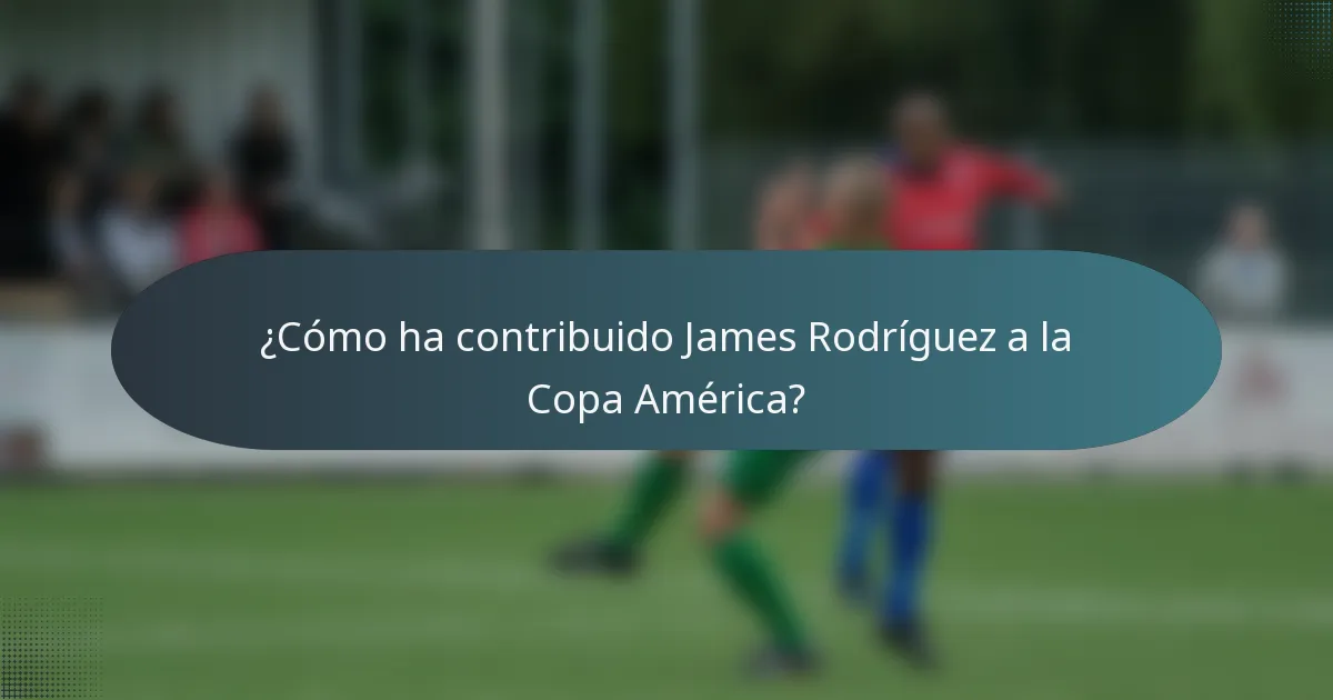 ¿Cómo ha contribuido James Rodríguez a la Copa América?