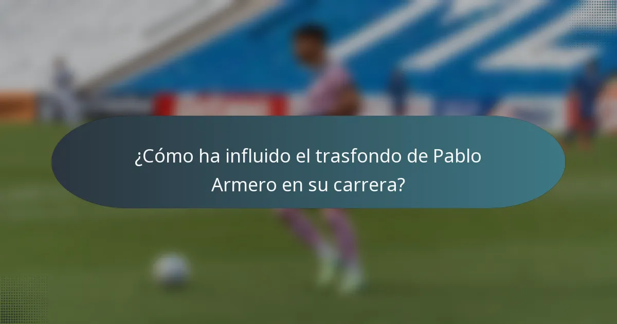¿Cómo ha influido el trasfondo de Pablo Armero en su carrera?