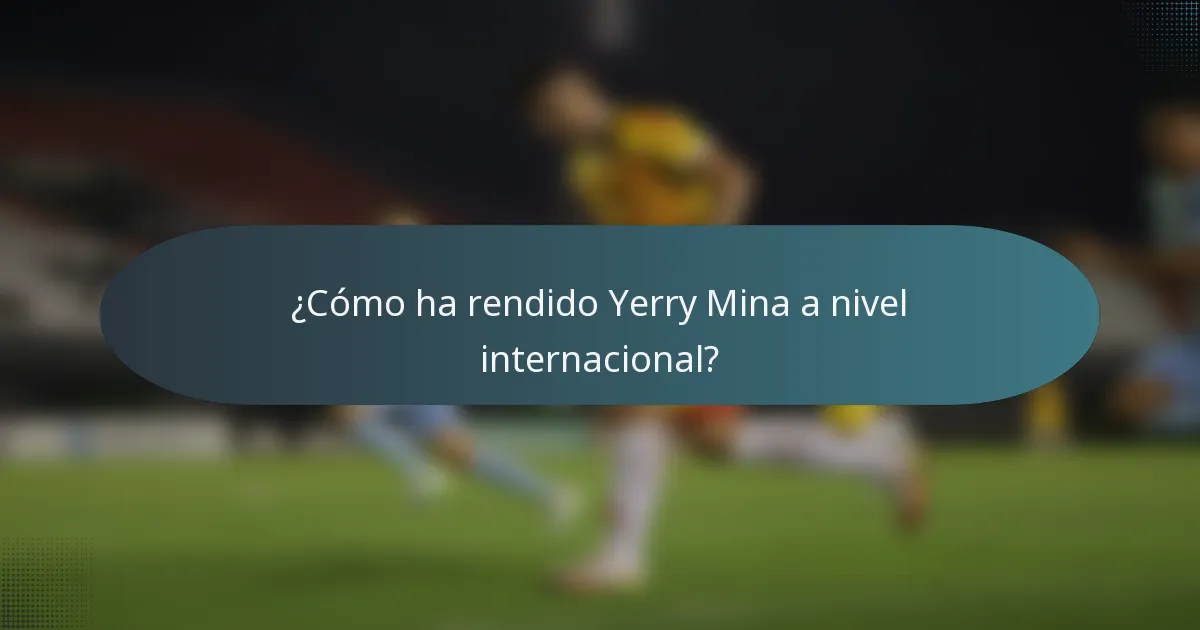 ¿Cómo ha rendido Yerry Mina a nivel internacional?