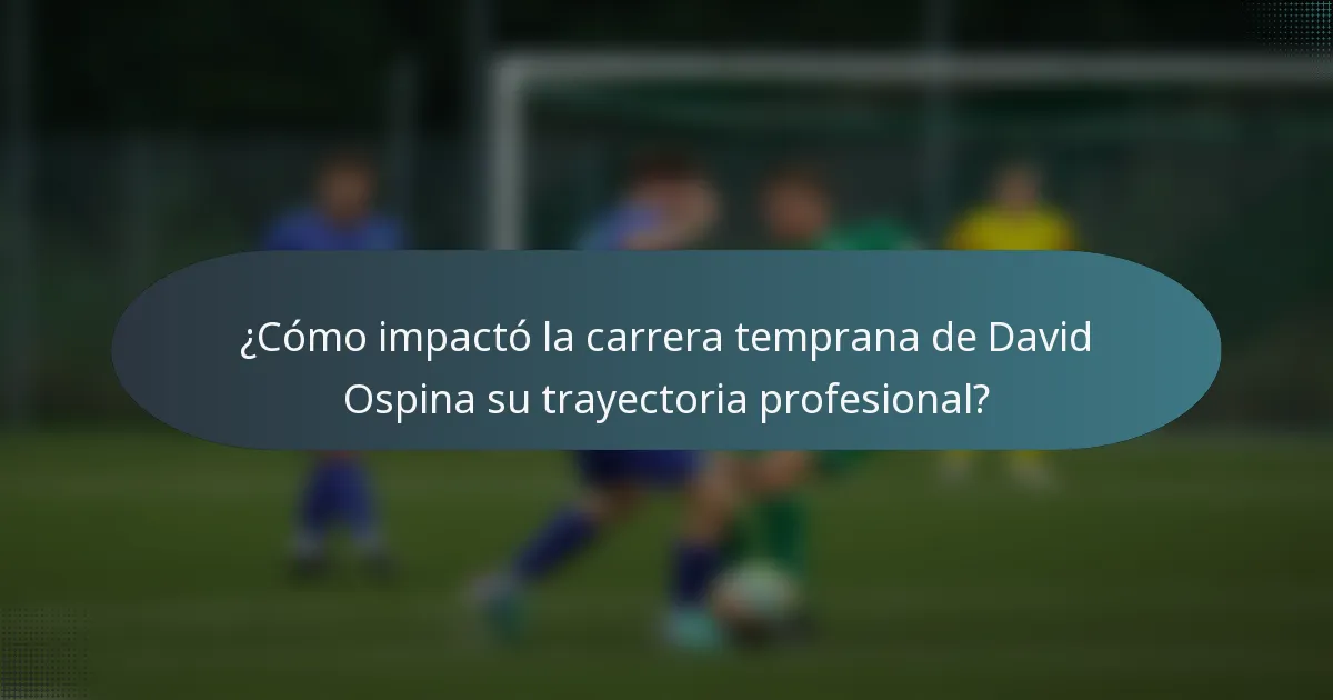 ¿Cómo impactó la carrera temprana de David Ospina su trayectoria profesional?