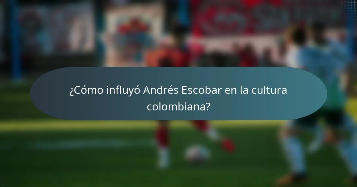 ¿Cómo influyó Andrés Escobar en la cultura colombiana?