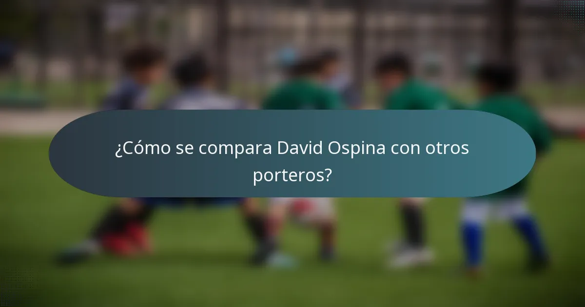 ¿Cómo se compara David Ospina con otros porteros?