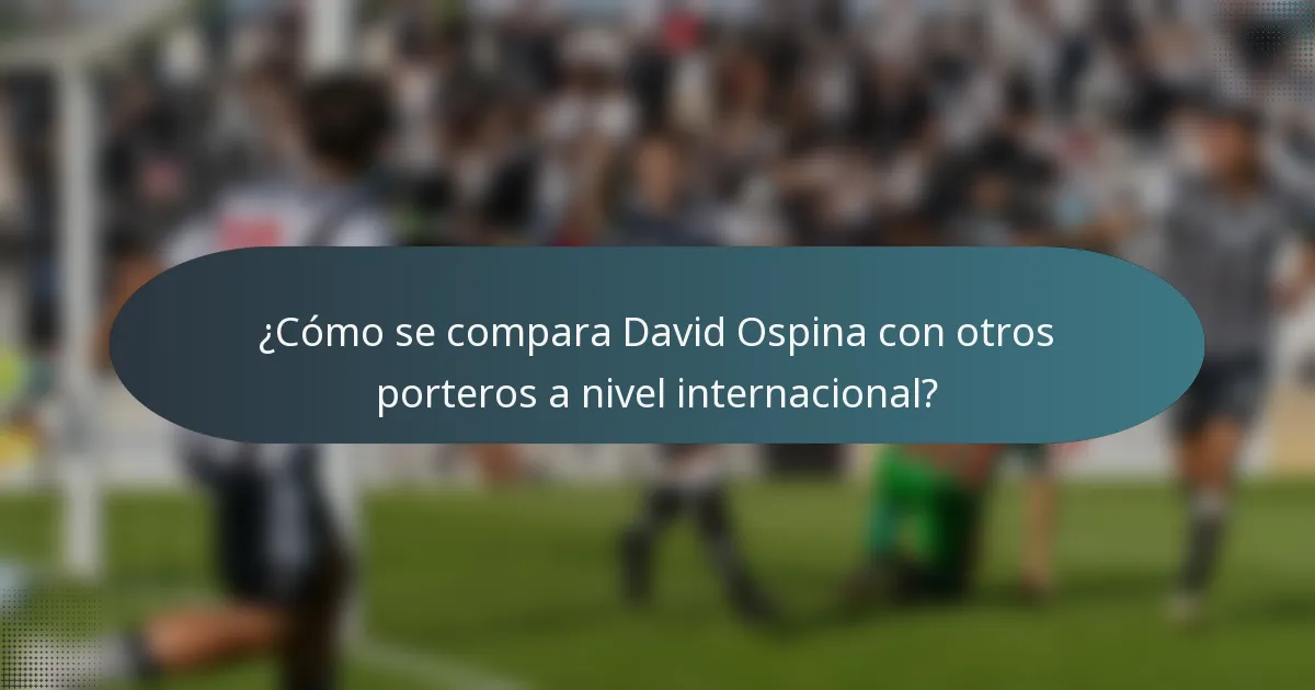 ¿Cómo se compara David Ospina con otros porteros a nivel internacional?