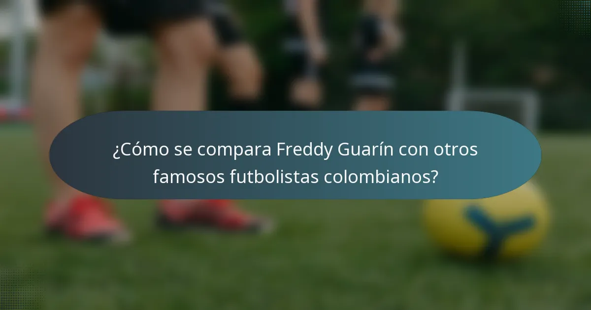 ¿Cómo se compara Freddy Guarín con otros famosos futbolistas colombianos?