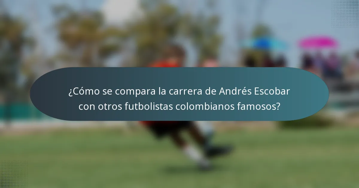 ¿Cómo se compara la carrera de Andrés Escobar con otros futbolistas colombianos famosos?