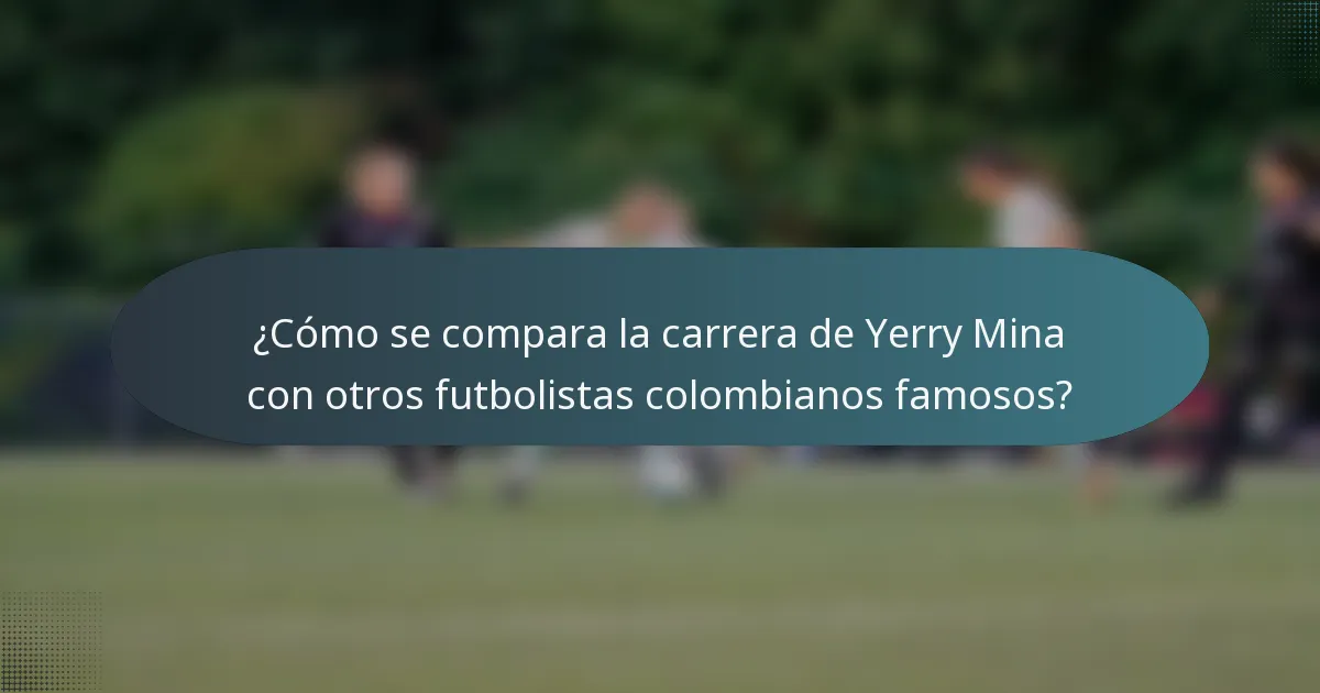 ¿Cómo se compara la carrera de Yerry Mina con otros futbolistas colombianos famosos?