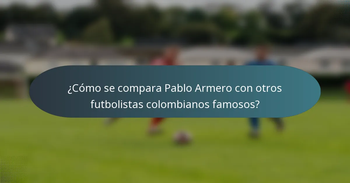 ¿Cómo se compara Pablo Armero con otros futbolistas colombianos famosos?