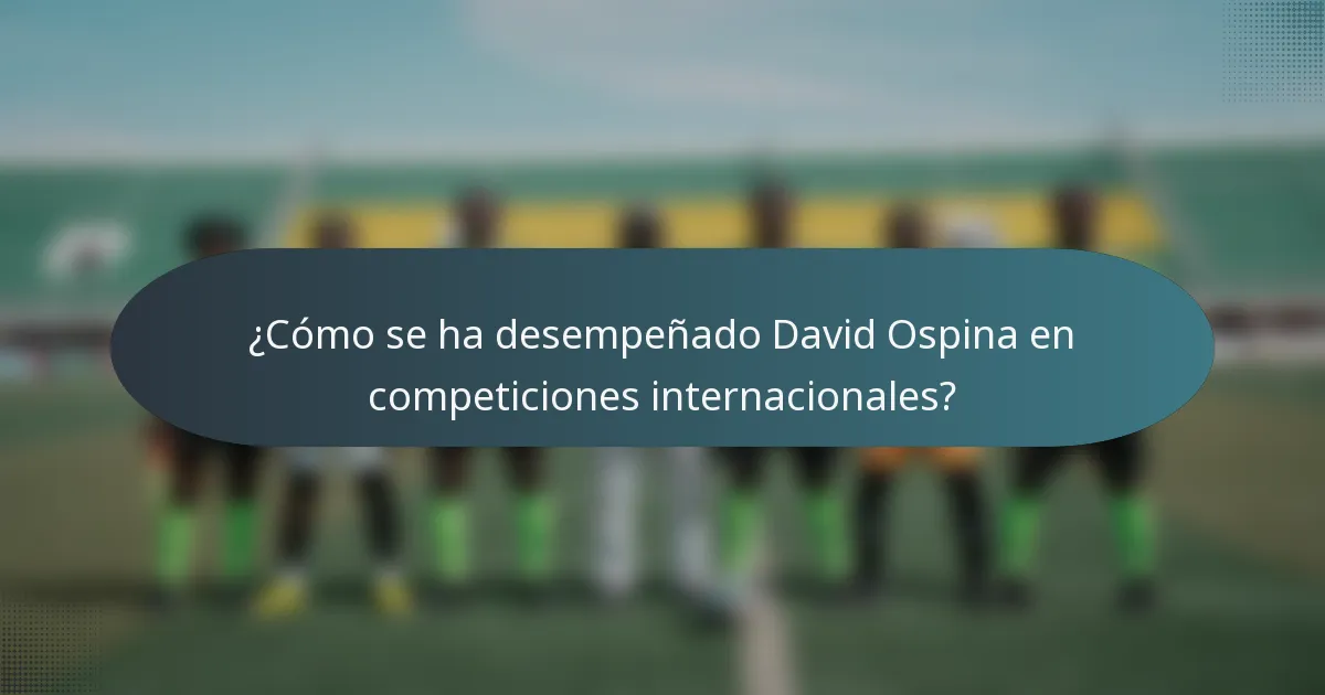 ¿Cómo se ha desempeñado David Ospina en competiciones internacionales?