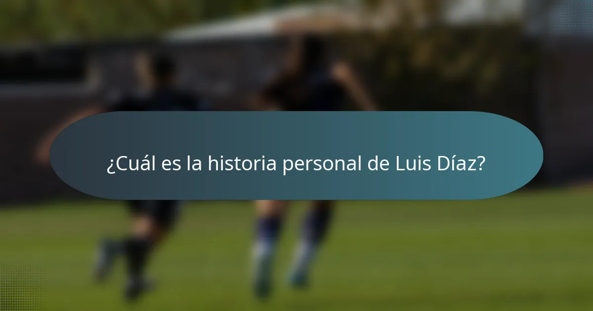 ¿Cuál es la historia personal de Luis Díaz?