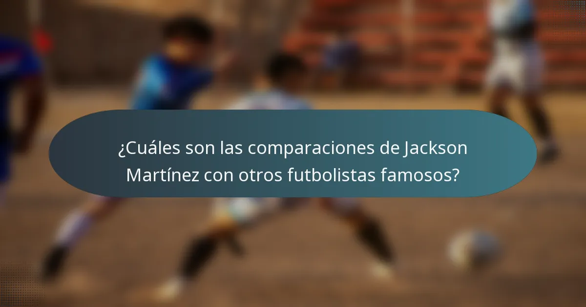 ¿Cuáles son las comparaciones de Jackson Martínez con otros futbolistas famosos?