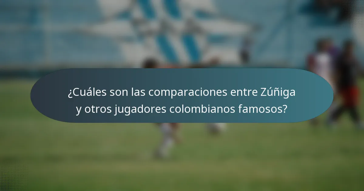 ¿Cuáles son las comparaciones entre Zúñiga y otros jugadores colombianos famosos?