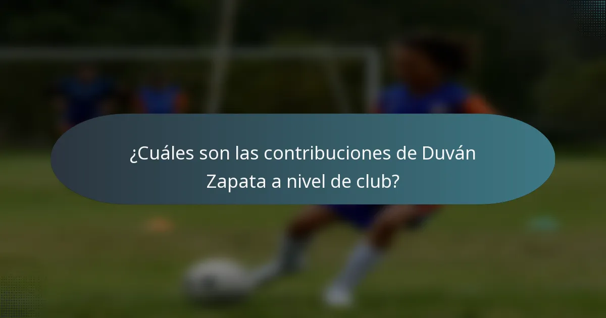 ¿Cuáles son las contribuciones de Duván Zapata a nivel de club?