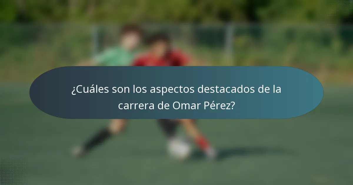 ¿Cuáles son los aspectos destacados de la carrera de Omar Pérez?