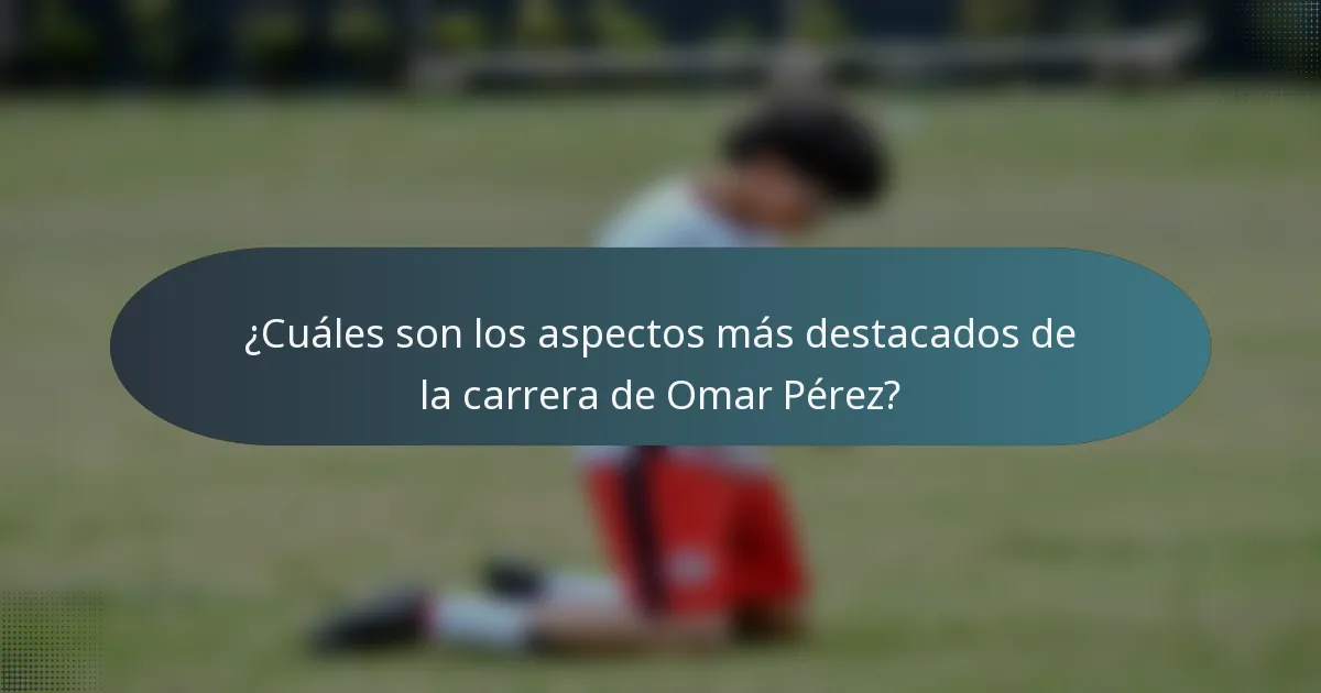 ¿Cuáles son los aspectos más destacados de la carrera de Omar Pérez?