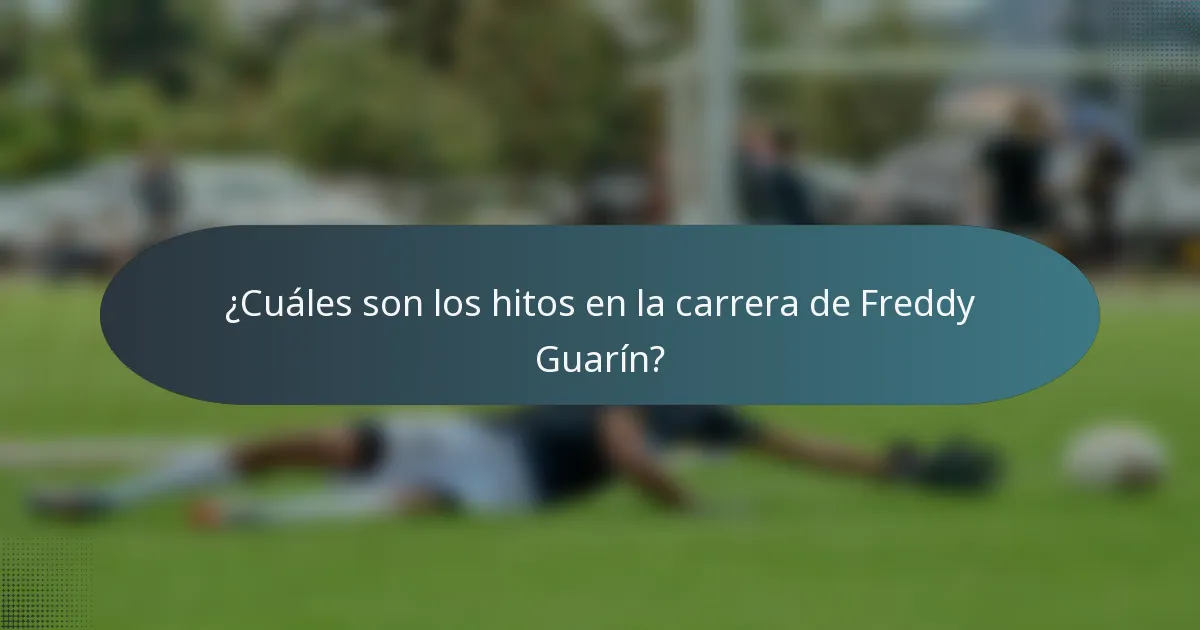 ¿Cuáles son los hitos en la carrera de Freddy Guarín?