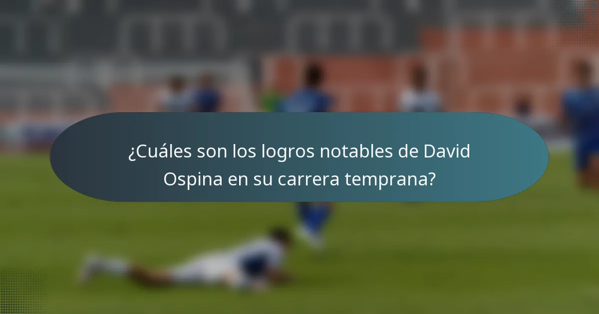 ¿Cuáles son los logros notables de David Ospina en su carrera temprana?