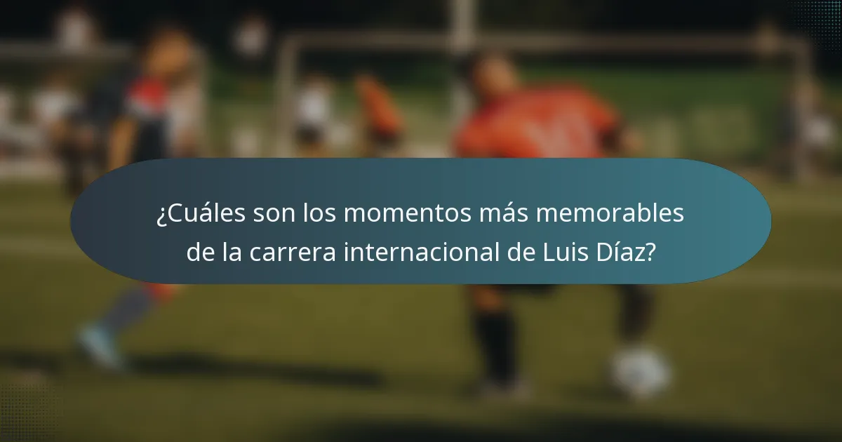 ¿Cuáles son los momentos más memorables de la carrera internacional de Luis Díaz?