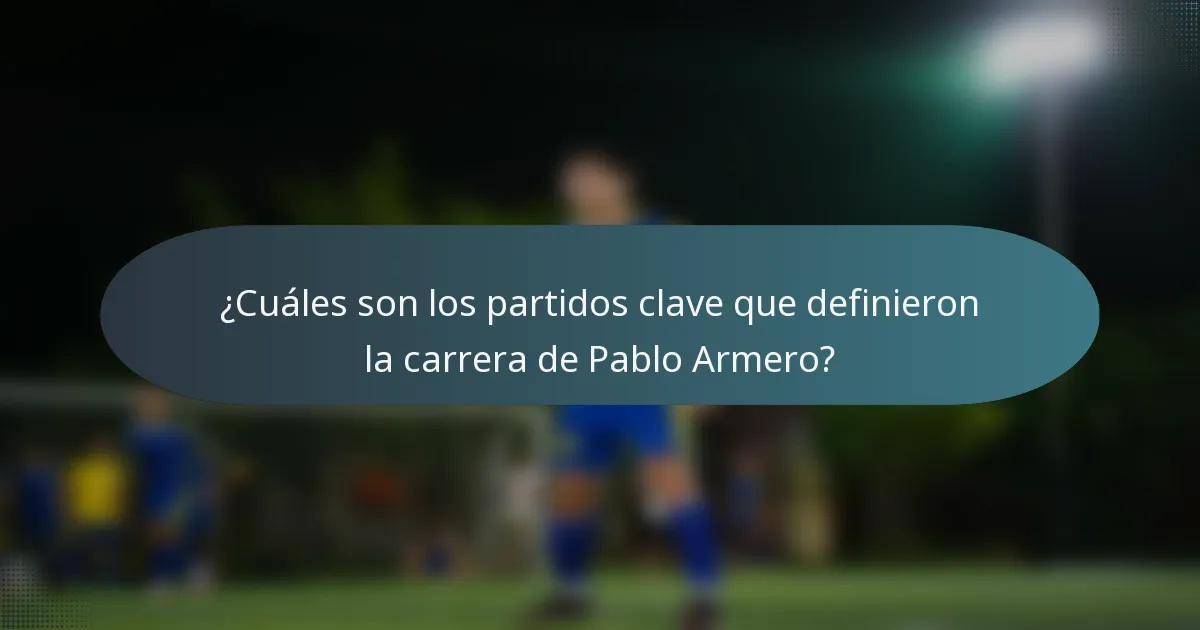 ¿Cuáles son los partidos clave que definieron la carrera de Pablo Armero?