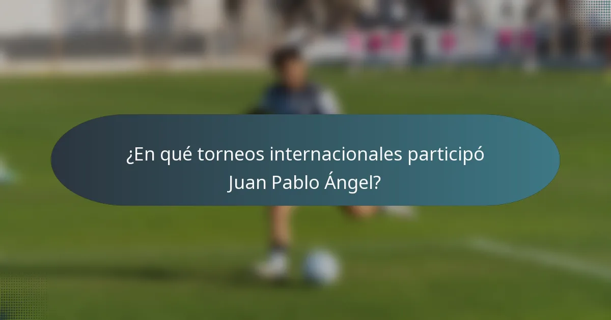 ¿En qué torneos internacionales participó Juan Pablo Ángel?