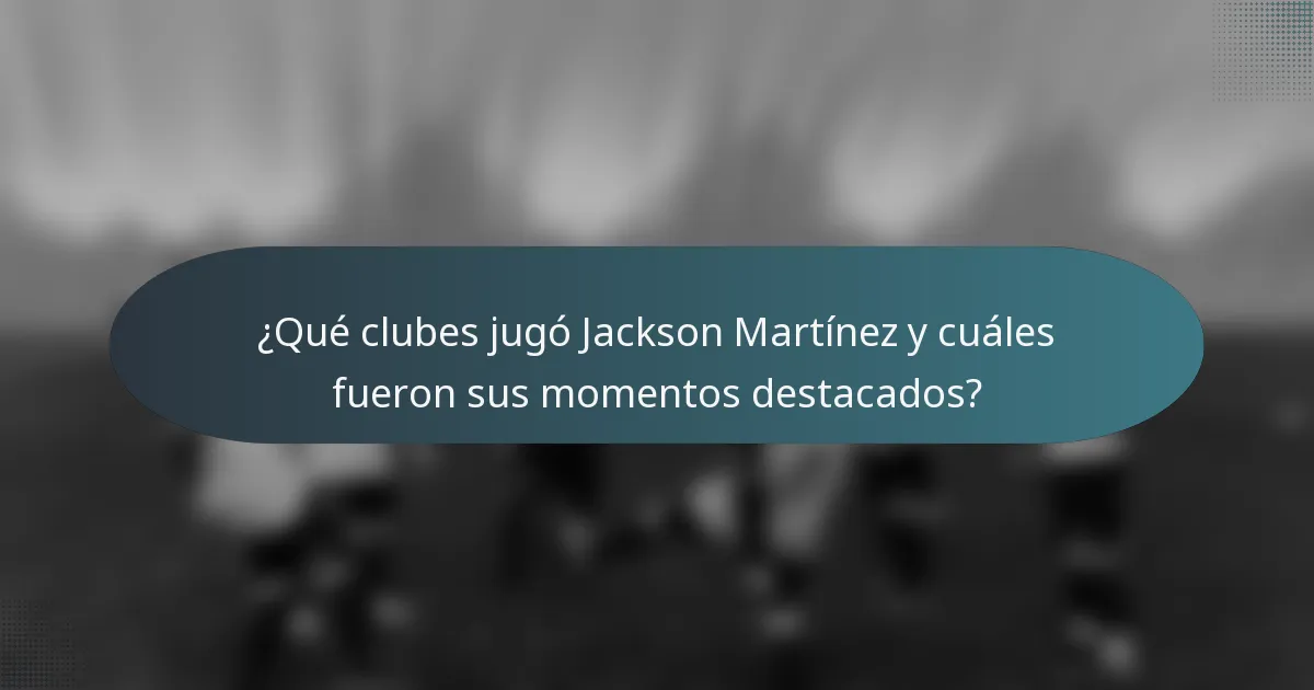 ¿Qué clubes jugó Jackson Martínez y cuáles fueron sus momentos destacados?