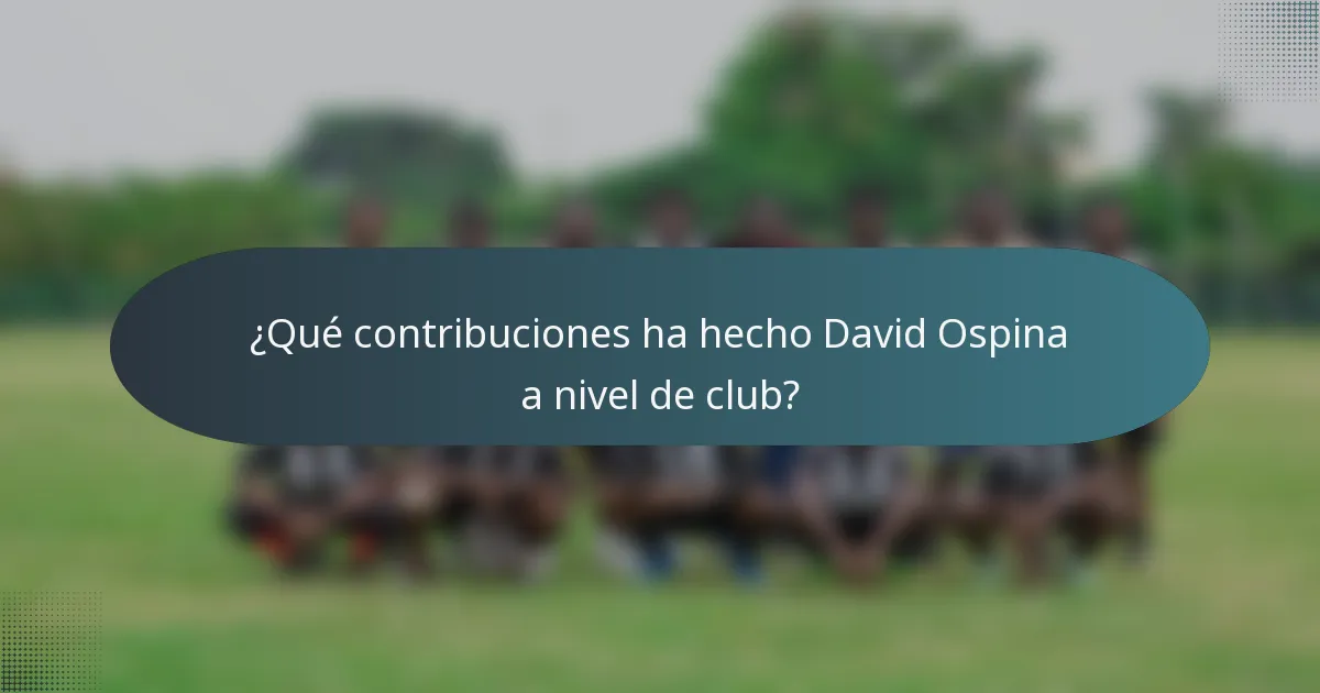 ¿Qué contribuciones ha hecho David Ospina a nivel de club?