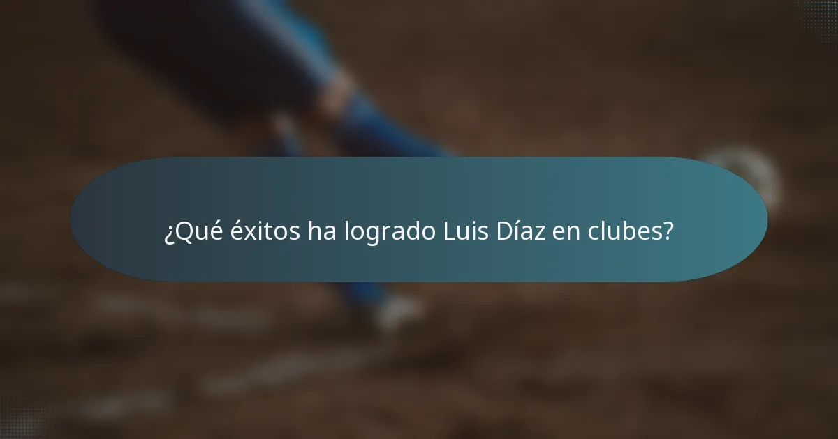 ¿Qué éxitos ha logrado Luis Díaz en clubes?