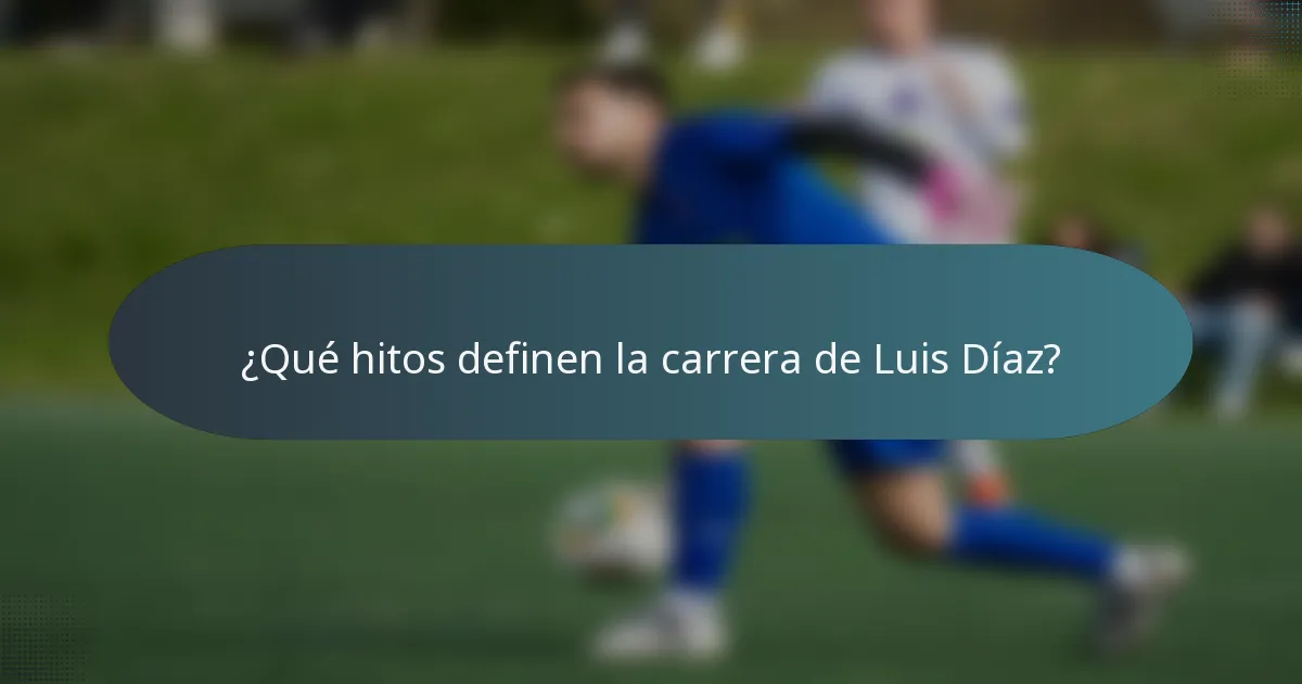 ¿Qué hitos definen la carrera de Luis Díaz?