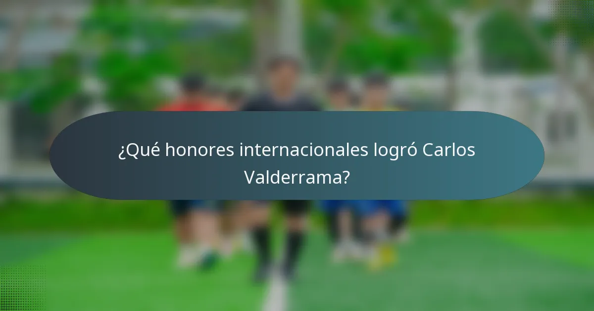 ¿Qué honores internacionales logró Carlos Valderrama?