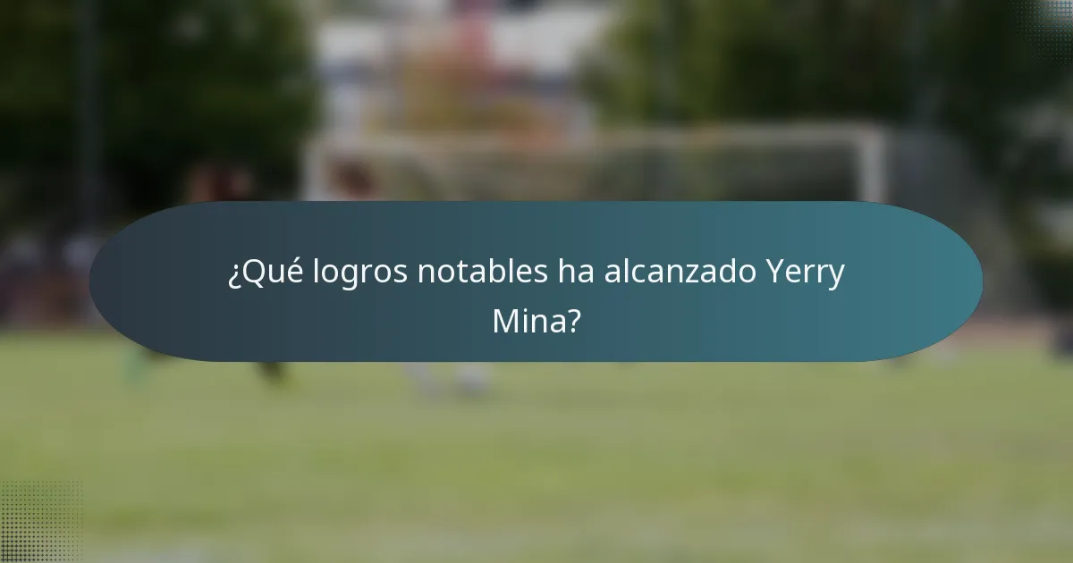 ¿Qué logros notables ha alcanzado Yerry Mina?