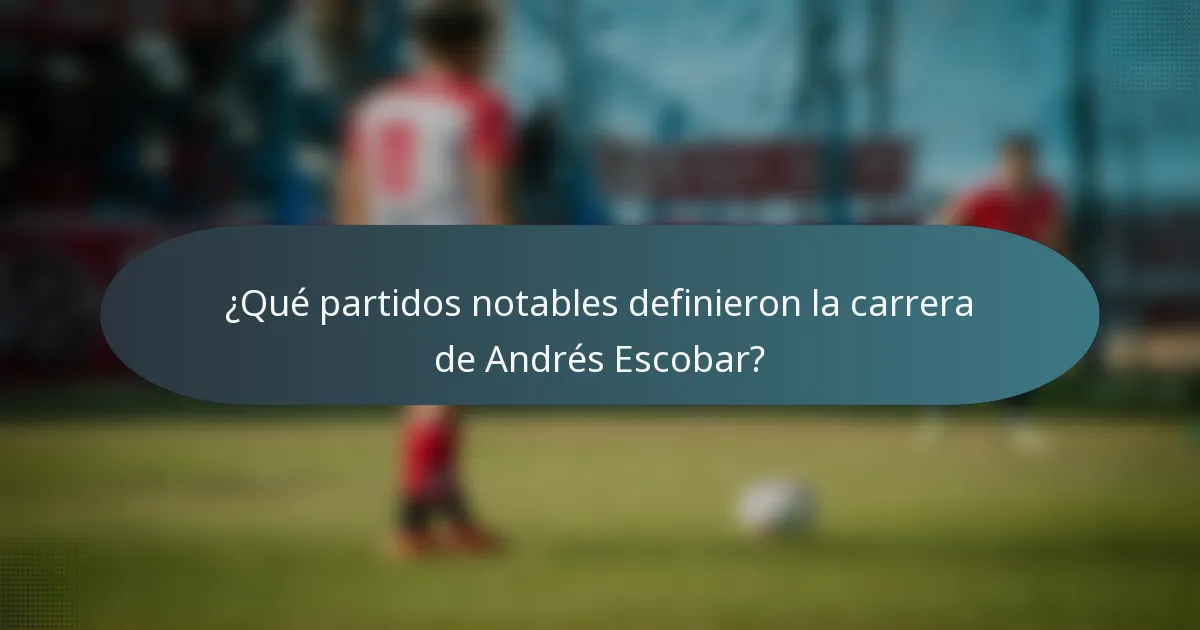 ¿Qué partidos notables definieron la carrera de Andrés Escobar?