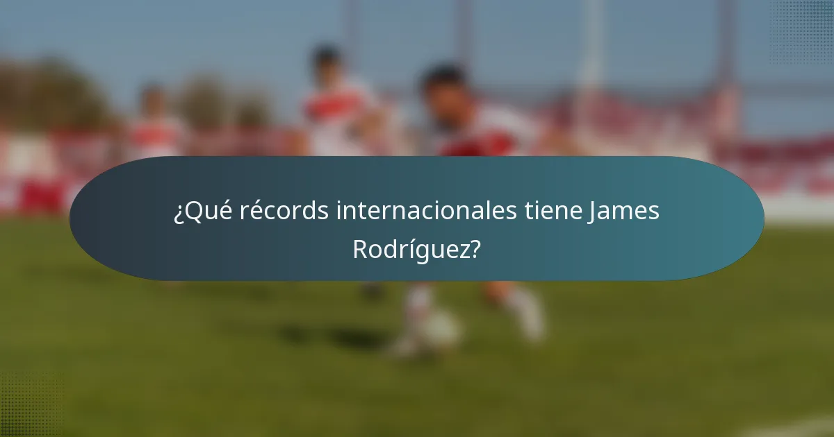 ¿Qué récords internacionales tiene James Rodríguez?