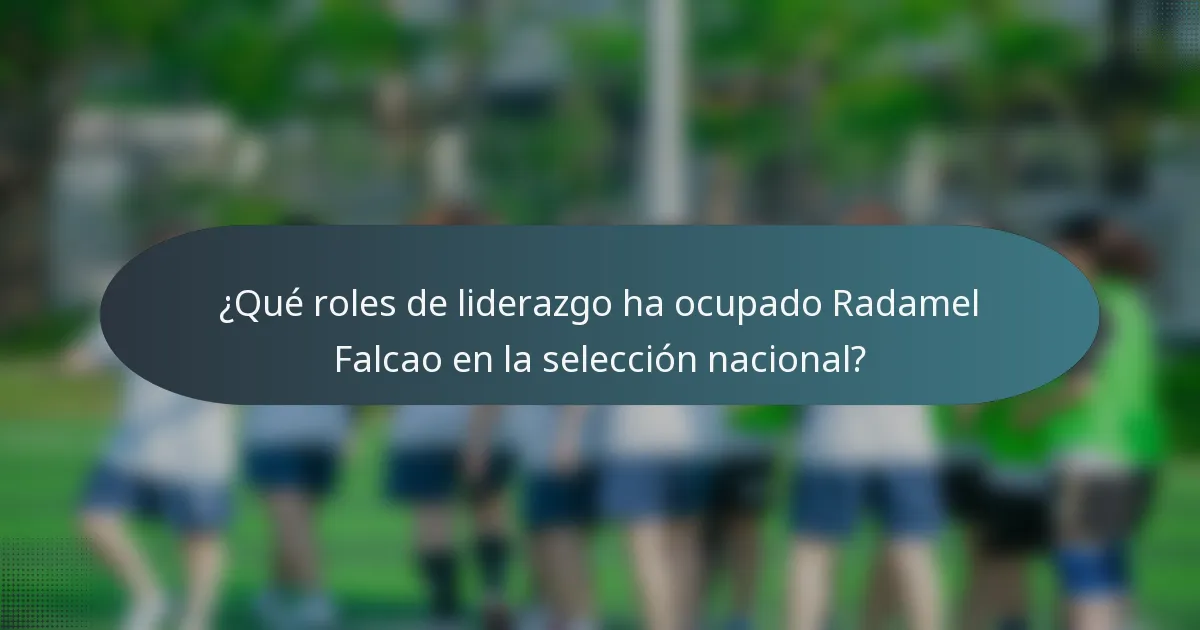 ¿Qué roles de liderazgo ha ocupado Radamel Falcao en la selección nacional?