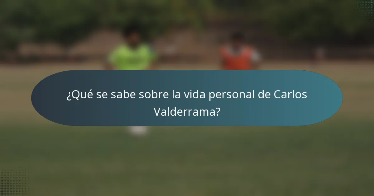 ¿Qué se sabe sobre la vida personal de Carlos Valderrama?