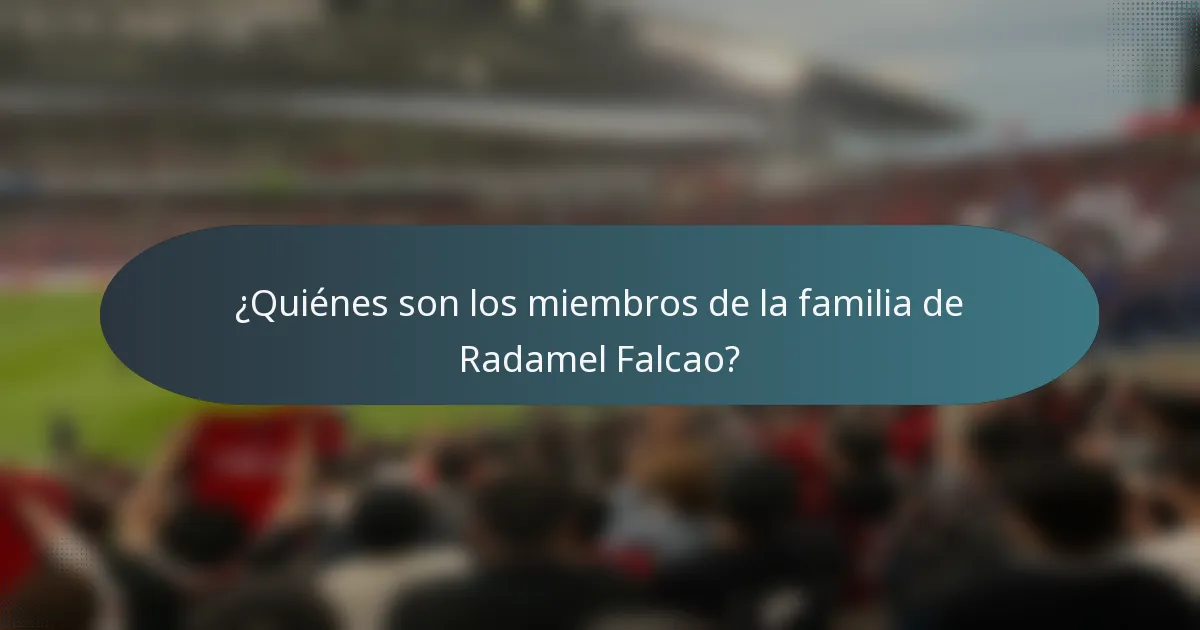 ¿Quiénes son los miembros de la familia de Radamel Falcao?